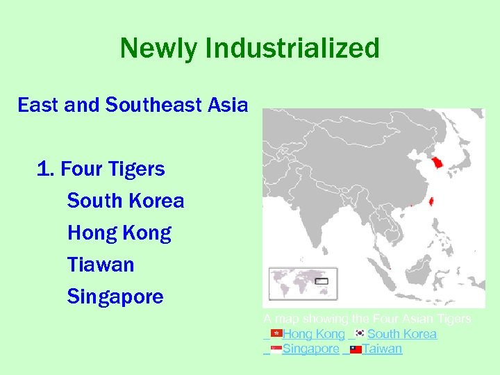 Newly Industrialized East and Southeast Asia 1. Four Tigers South Korea Hong Kong Tiawan