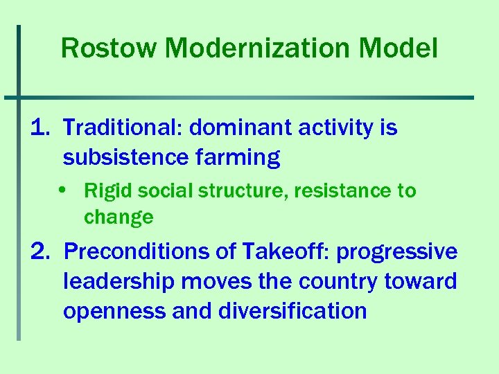 Rostow Modernization Model 1. Traditional: dominant activity is subsistence farming • Rigid social structure,