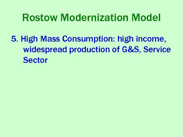 Rostow Modernization Model 5. High Mass Consumption: high income, widespread production of G&S, Service