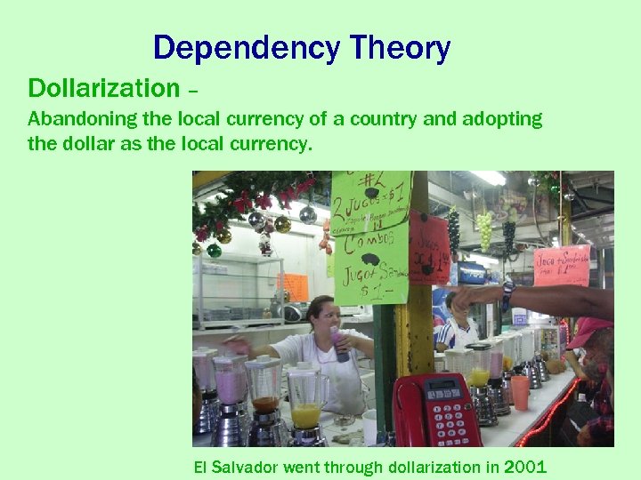 Dependency Theory Dollarization – Abandoning the local currency of a country and adopting the