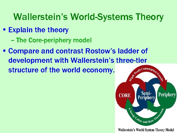 Wallerstein’s World-Systems Theory • Explain theory – The Core-periphery model • Compare and contrast