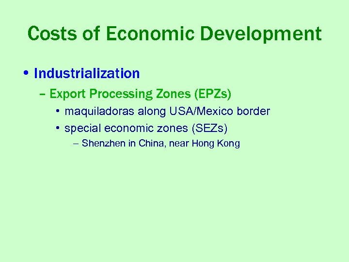 Costs of Economic Development • Industrialization – Export Processing Zones (EPZs) • maquiladoras along