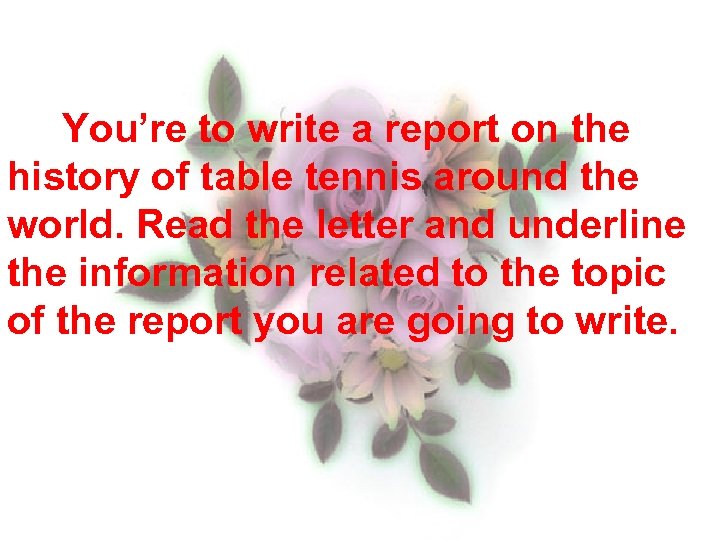  You’re to write a report on the history of table tennis around the