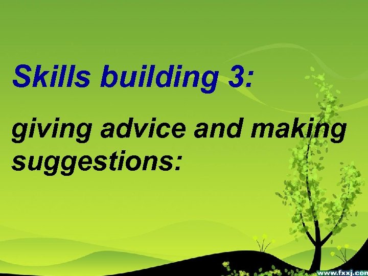 Skills building 3: giving advice and making suggestions: 