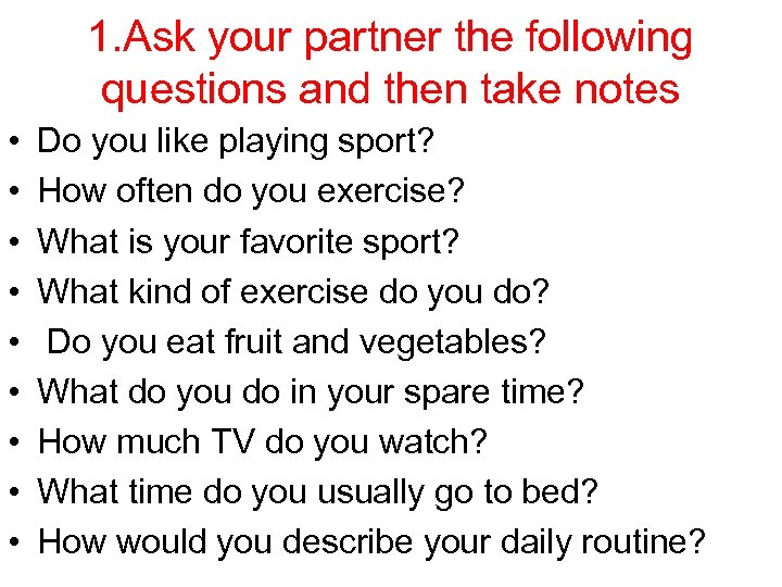 1. Ask your partner the following questions and then take notes • • •