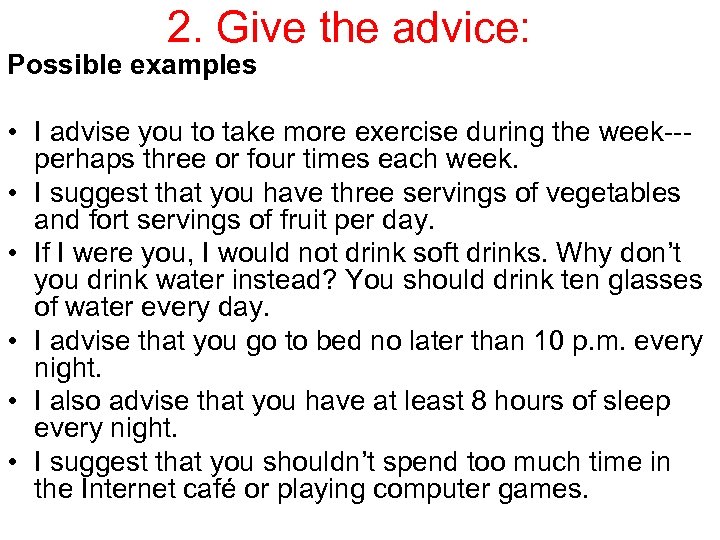 2. Give the advice: Possible examples • I advise you to take more exercise