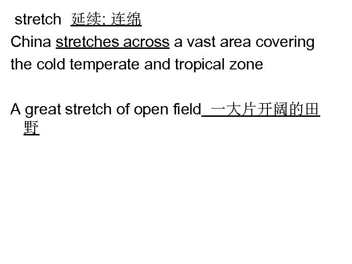 stretch 延续; 连绵 China stretches across a vast area covering the cold temperate and