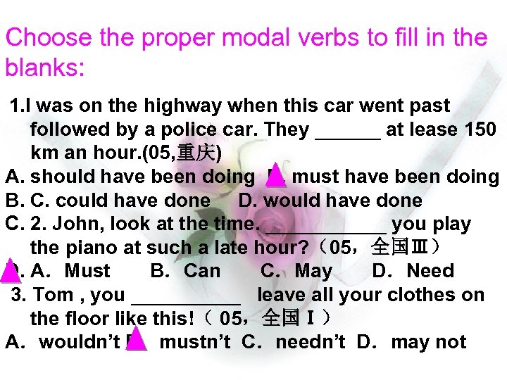 Choose the proper modal verbs to fill in the blanks: 1. I was on