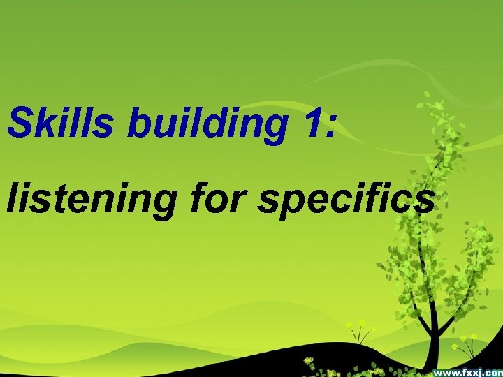 Skills building 1: listening for specifics 