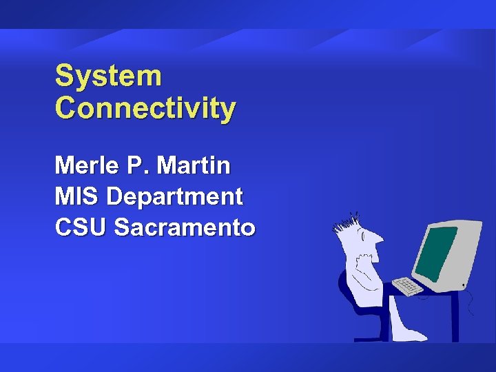 System Connectivity Merle P. Martin MIS Department CSU Sacramento 