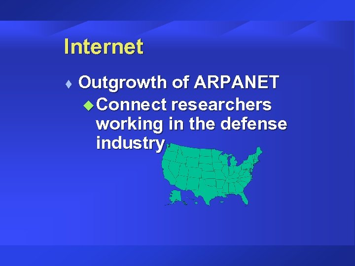 Internet t Outgrowth of ARPANET u Connect researchers working in the defense industry 