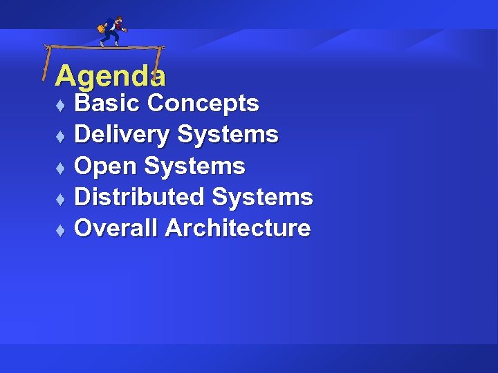 Agenda Basic Concepts t Delivery Systems t Open Systems t Distributed Systems t Overall