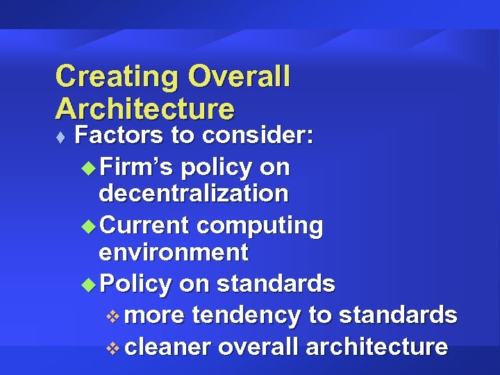 Creating Overall Architecture t Factors to consider: u Firm’s policy on decentralization u Current