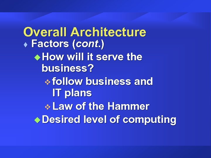 Overall Architecture t Factors (cont. ) u How will it serve the business? v