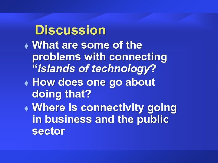 Discussion What are some of the problems with connecting “islands of technology? t How