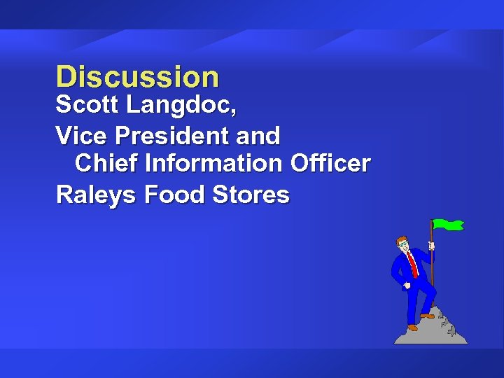 Discussion Scott Langdoc, Vice President and Chief Information Officer Raleys Food Stores 