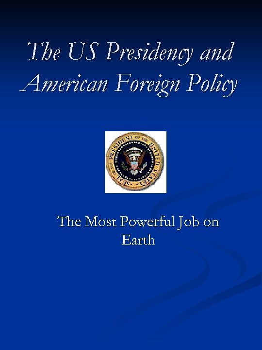 The US Presidency and American Foreign Policy The Most Powerful Job on Earth 