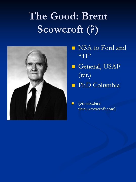 The Good: Brent Scowcroft (? ) n n NSA to Ford and “ 41”