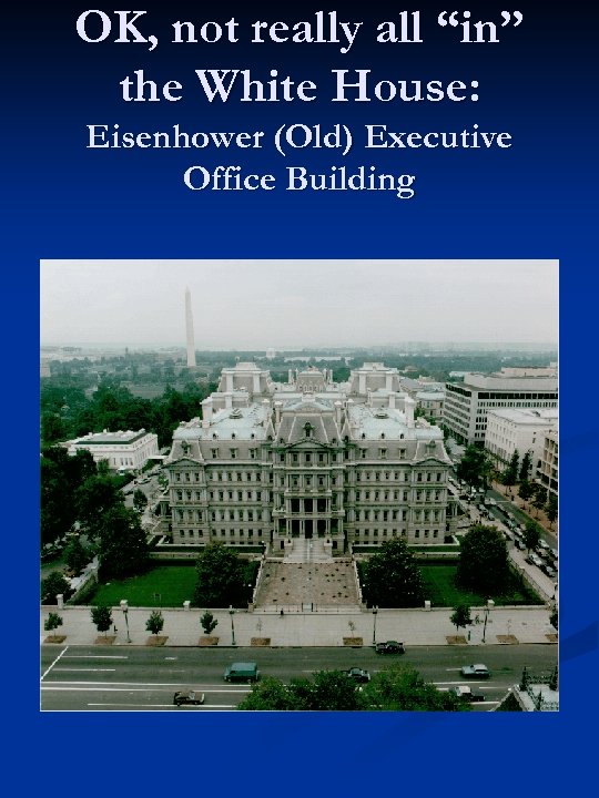 OK, not really all “in” the White House: Eisenhower (Old) Executive Office Building 