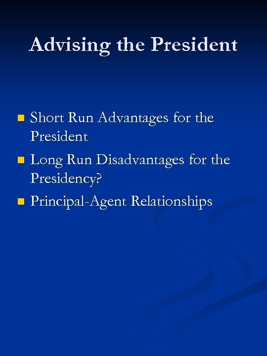 Advising the President Short Run Advantages for the President n Long Run Disadvantages for