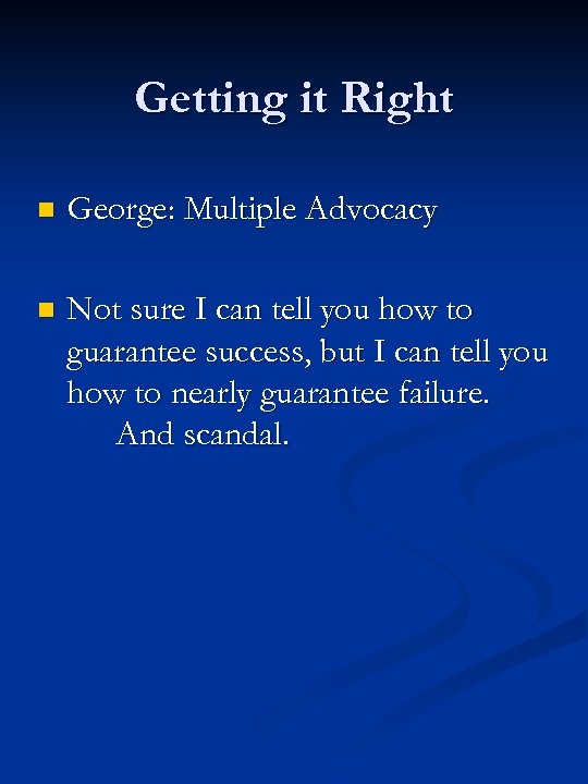 Getting it Right n George: Multiple Advocacy n Not sure I can tell you