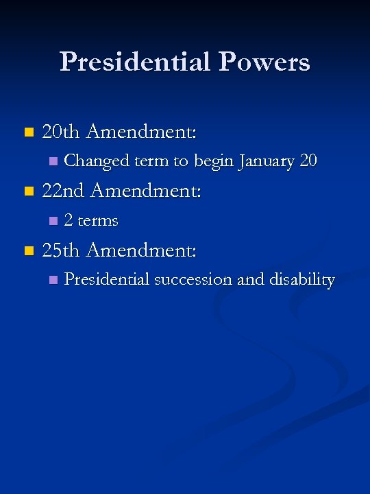 Presidential Powers n 20 th Amendment: n n 22 nd Amendment: n n Changed