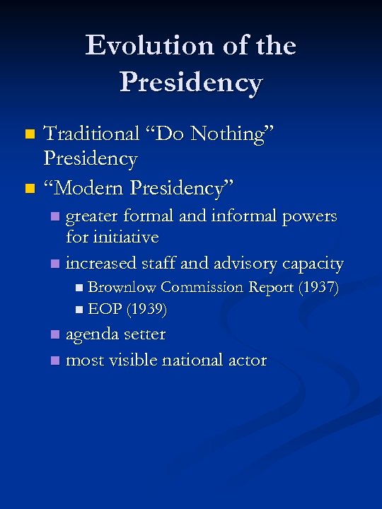 Evolution of the Presidency Traditional “Do Nothing” Presidency n “Modern Presidency” n greater formal