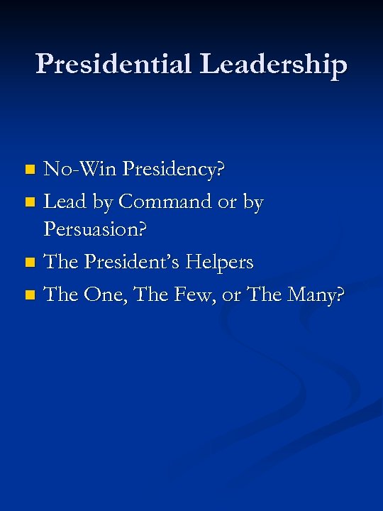 Presidential Leadership No-Win Presidency? n Lead by Command or by Persuasion? n The President’s