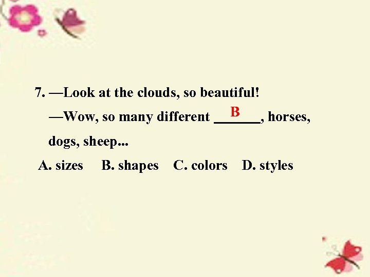 7. —Look at the clouds, so beautiful! —Wow, so many different B , horses,