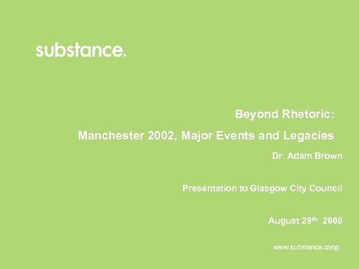 Beyond Rhetoric: Manchester 2002, Major Events and Legacies Dr. Adam Brown Presentation to Glasgow