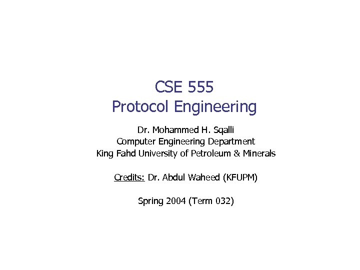 CSE 555 Protocol Engineering Dr. Mohammed H. Sqalli Computer Engineering Department King Fahd University