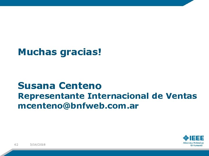 Muchas gracias! Susana Centeno Representante Internacional de Ventas mcenteno@bnfweb. com. ar 62 3/16/2018 