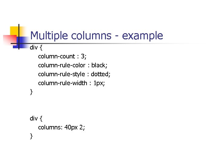 Multiple columns - example div { column-count : 3; column-rule-color : black; column-rule-style :