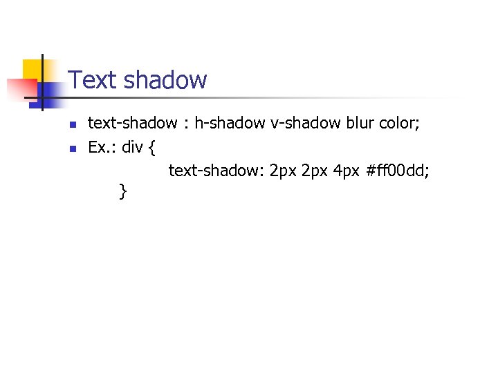 Text shadow n n text-shadow : h-shadow v-shadow blur color; Ex. : div {