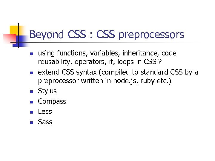 Beyond CSS : CSS preprocessors n n n using functions, variables, inheritance, code reusability,