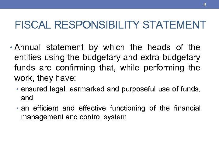 6 FISCAL RESPONSIBILITY STATEMENT • Annual statement by which the heads of the entities