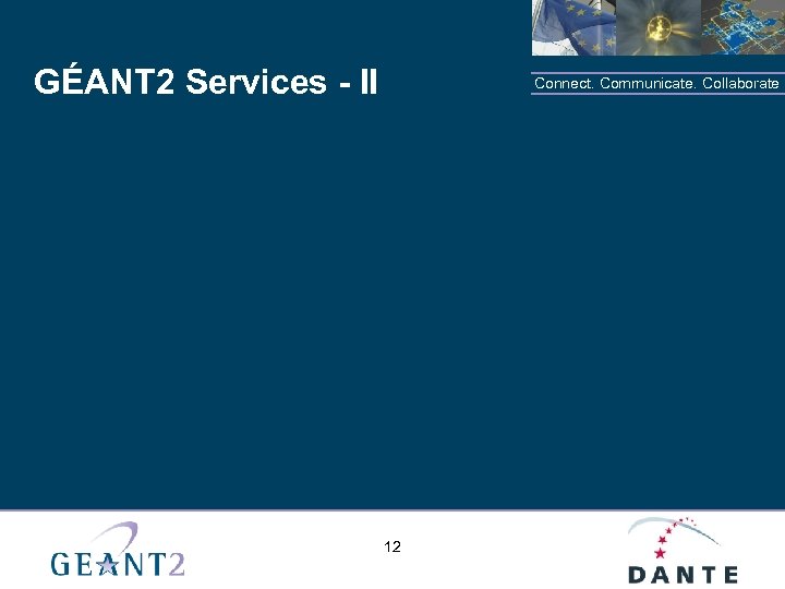GÉANT 2 Services - II Connect. Communicate. Collaborate 12 