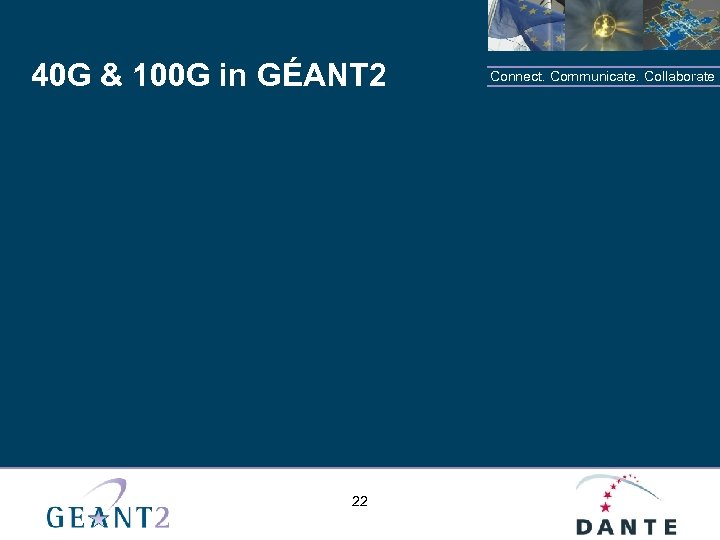 40 G & 100 G in GÉANT 2 22 Connect. Communicate. Collaborate 