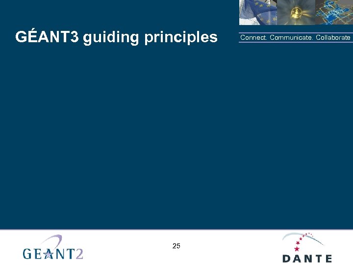 GÉANT 3 guiding principles 25 Connect. Communicate. Collaborate 