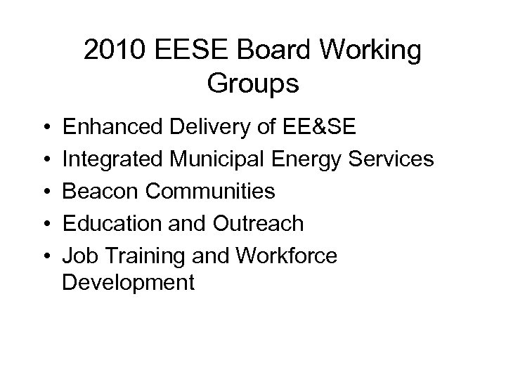 2010 EESE Board Working Groups • • • Enhanced Delivery of EE&SE Integrated Municipal