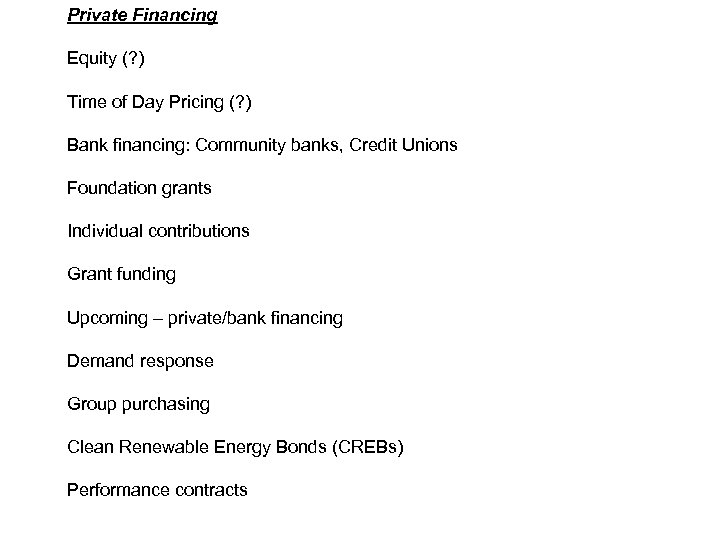 Private Financing Equity (? ) Time of Day Pricing (? ) Bank financing: Community