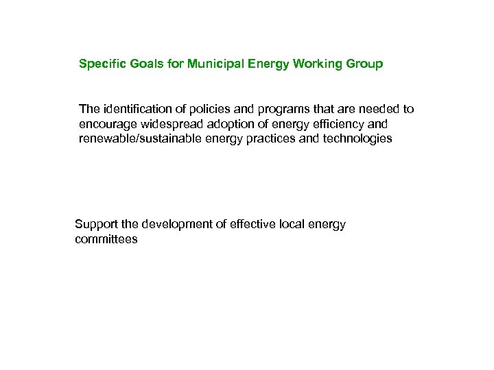 Specific Goals for Municipal Energy Working Group The identification of policies and programs that
