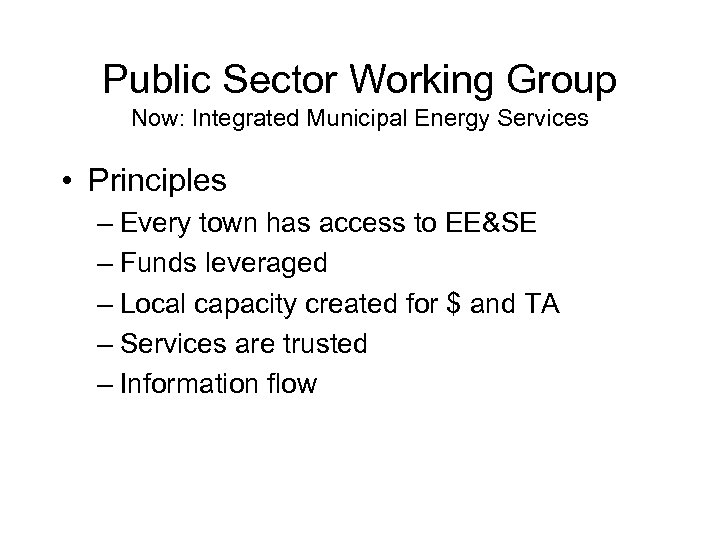Public Sector Working Group Now: Integrated Municipal Energy Services • Principles – Every town