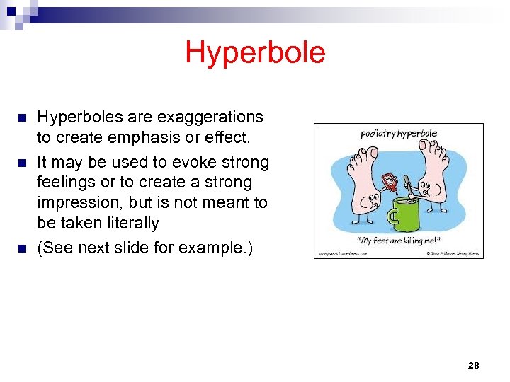 Hyperbole n n n Hyperboles are exaggerations to create emphasis or effect. It may