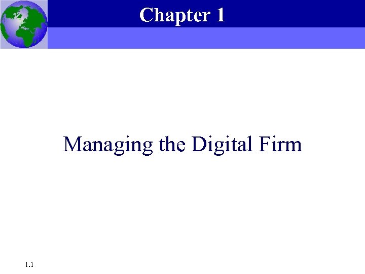Chapter 1 Essentials of Management Information Systems, 6 e Chapter 1 Managing the Digital