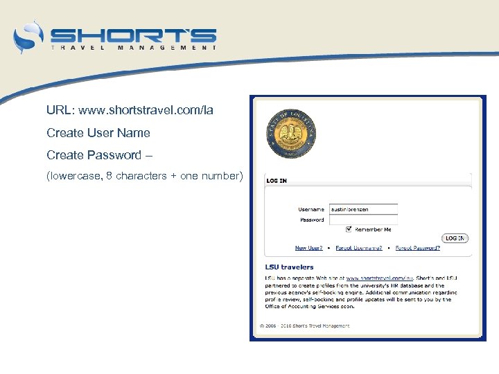 URL: www. shortstravel. com/la Create User Name Create Password – (lowercase, 8 characters +