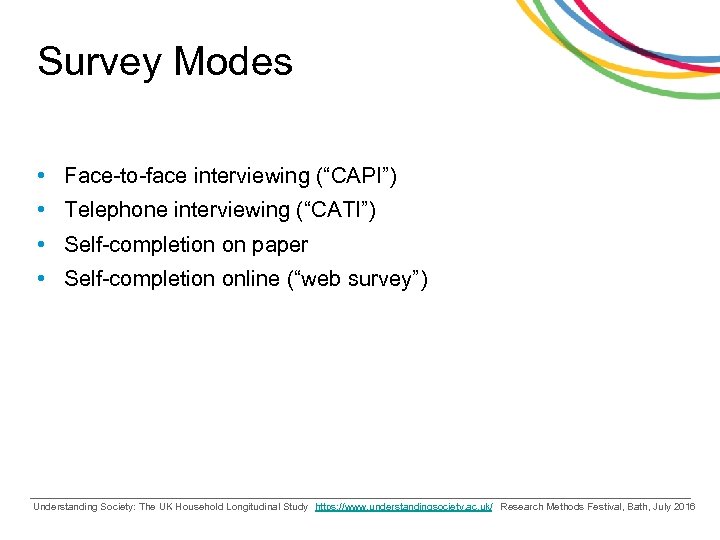 Survey Modes • Face-to-face interviewing (“CAPI”) • Telephone interviewing (“CATI”) • Self-completion on paper
