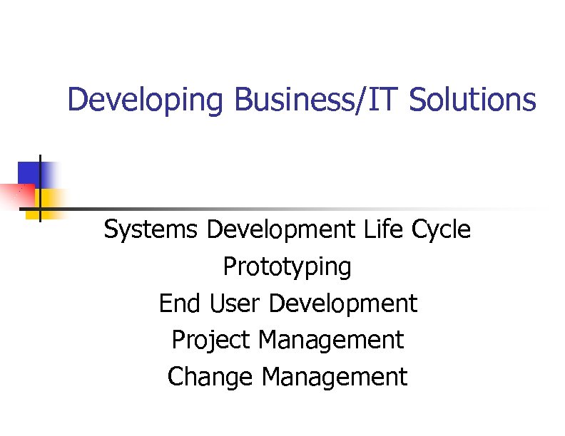 Developing Business/IT Solutions Systems Development Life Cycle Prototyping End User Development Project Management Change