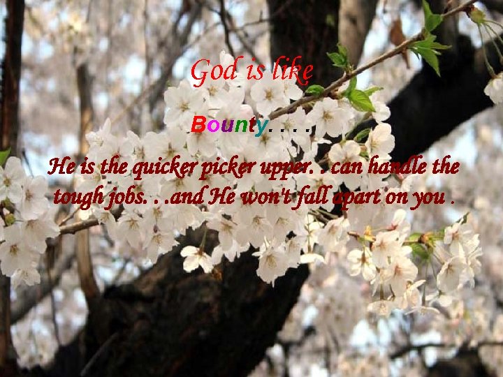 God is like Bounty. . He is the quicker picker upper. . can handle
