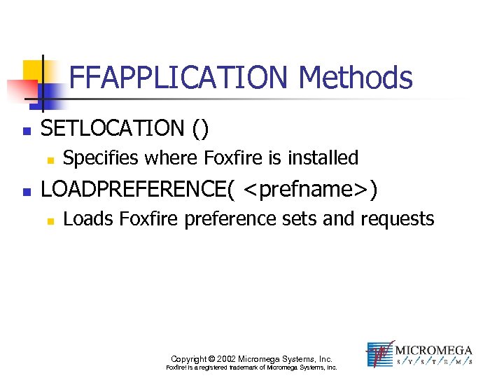 FFAPPLICATION Methods n SETLOCATION () n n Specifies where Foxfire is installed LOADPREFERENCE( <prefname>)